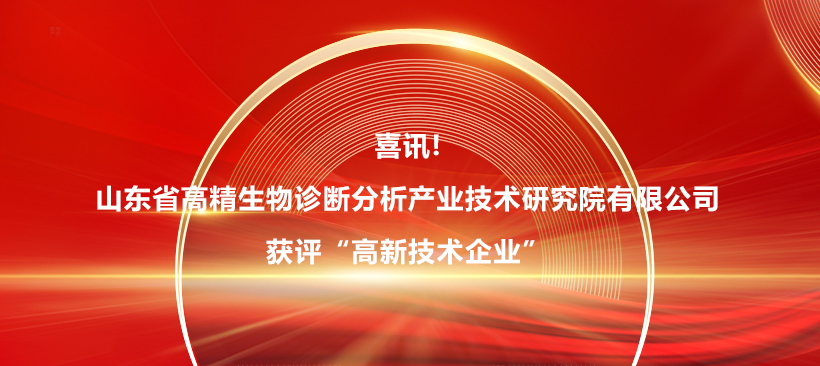 喜訊!山東省高精生物診斷分析產(chǎn)業(yè)技術(shù)研究院有限公司獲評“高新技術(shù)企業(yè)”！