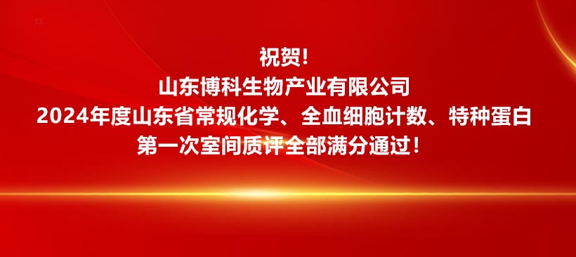 祝賀！山東博科生物產(chǎn)業(yè)有限公司2024年度山東省常規(guī)化學(xué)、全血細(xì)胞計數(shù)、特種蛋白**次室間質(zhì)評全部滿分通過！